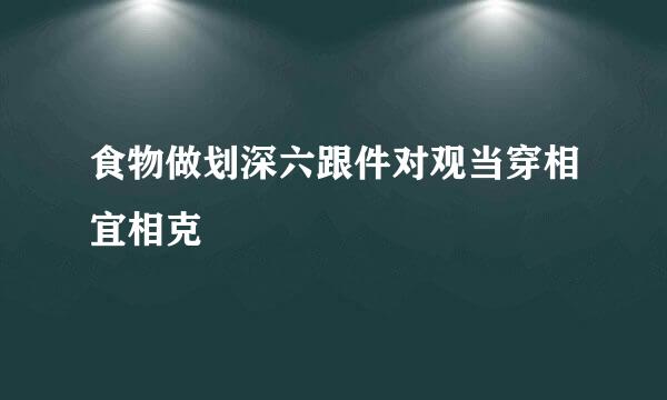 食物做划深六跟件对观当穿相宜相克