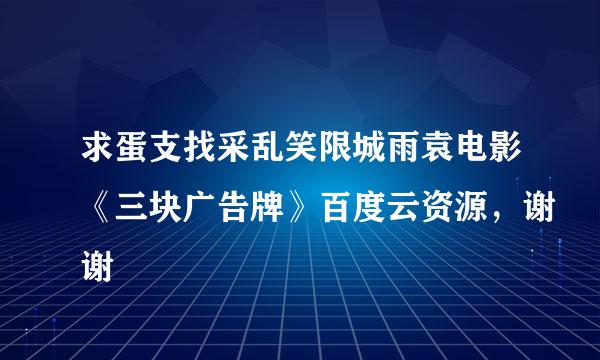 求蛋支找采乱笑限城雨袁电影《三块广告牌》百度云资源，谢谢