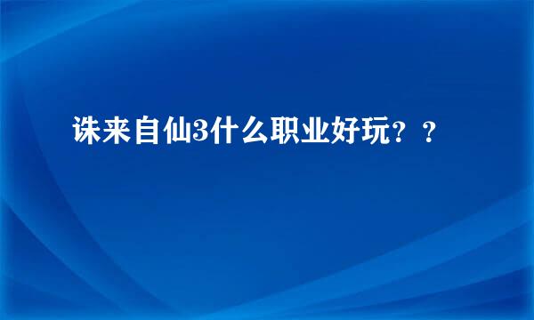 诛来自仙3什么职业好玩？？