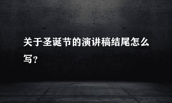 关于圣诞节的演讲稿结尾怎么写？