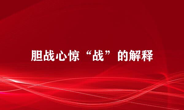 胆战心惊“战”的解释