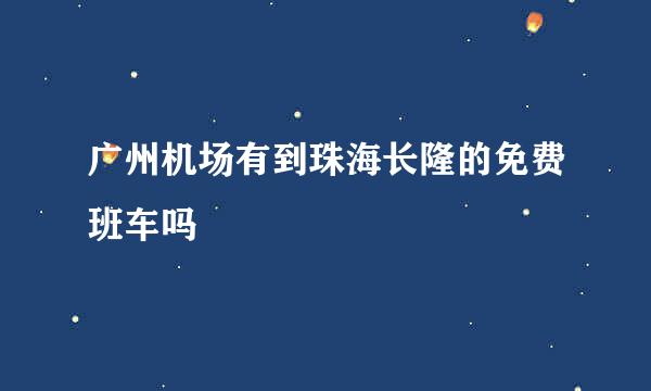 广州机场有到珠海长隆的免费班车吗