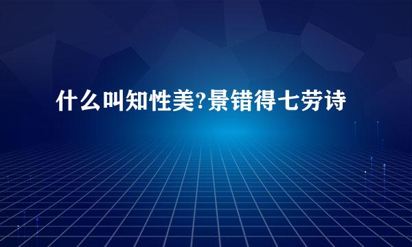 什么叫知性美?景错得七劳诗