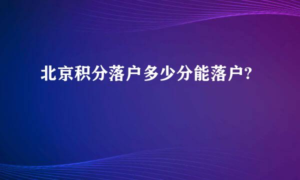 北京积分落户多少分能落户?