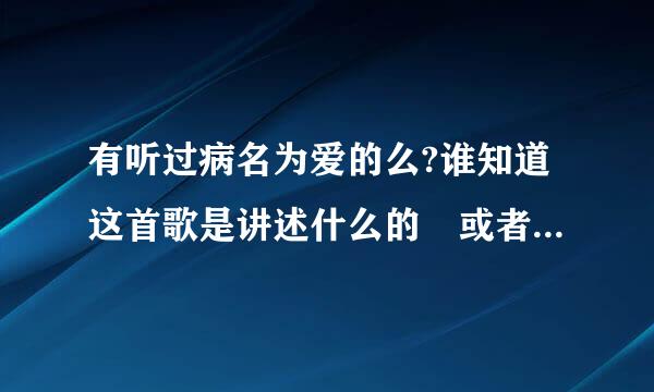 有听过病名为爱的么?谁知道这首歌是讲述什么的 或者是想表达什么的?