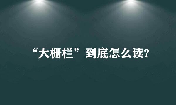 “大栅栏”到底怎么读?