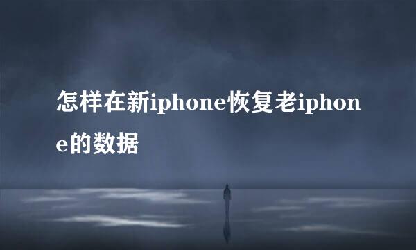 怎样在新iphone恢复老iphone的数据