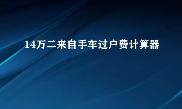 14万二来自手车过户费计算器