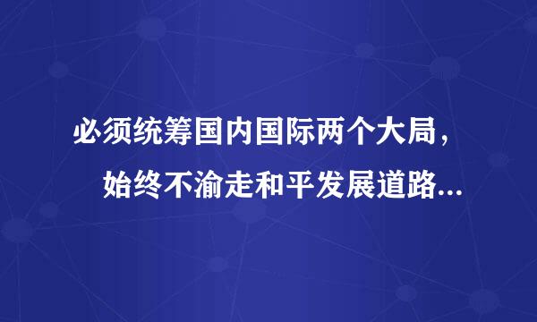 必须统筹国内国际两个大局， 始终不渝走和平发展道路、 奉行     的开放战略