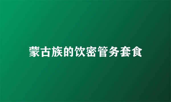 蒙古族的饮密管务套食