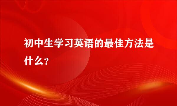 初中生学习英语的最佳方法是什么？