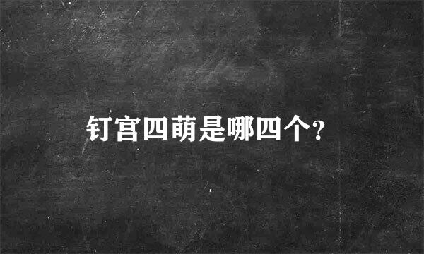 钉宫四萌是哪四个？