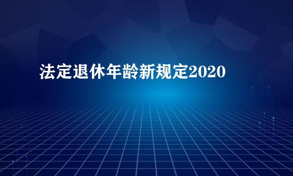 法定退休年龄新规定2020