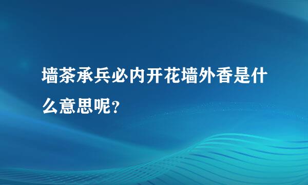 墙茶承兵必内开花墙外香是什么意思呢？