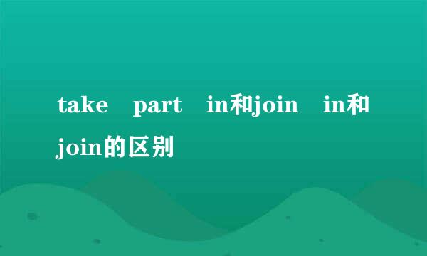 take part in和join in和join的区别