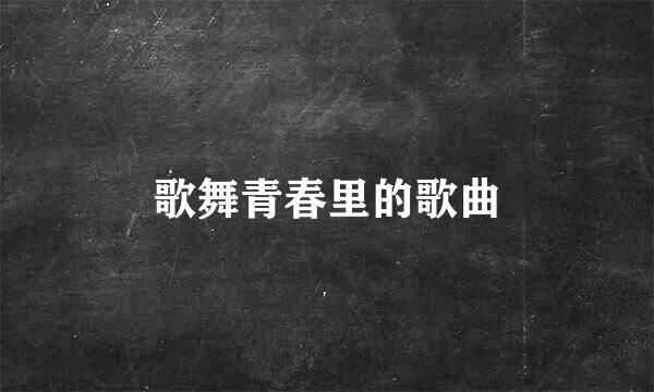 歌舞青春里的歌曲