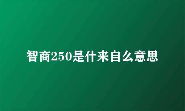 智商250是什来自么意思