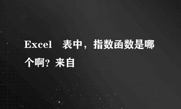 Excel 表中，指数函数是哪个啊？来自