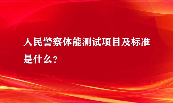 人民警察体能测试项目及标准是什么？