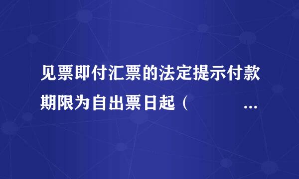 见票即付汇票的法定提示付款期限为自出票日起（   A   ）。