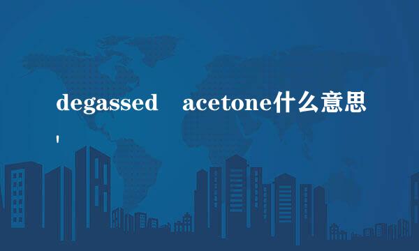 degassed acetone什么意思'