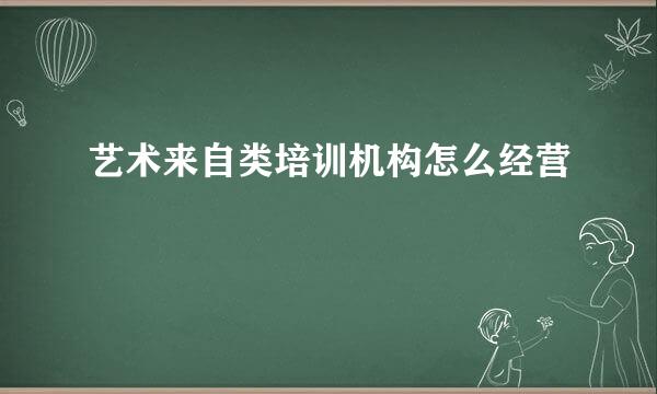 艺术来自类培训机构怎么经营