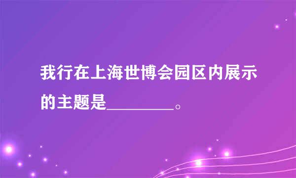 我行在上海世博会园区内展示的主题是________。