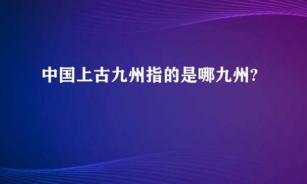 中国上古九州指的是哪九州?