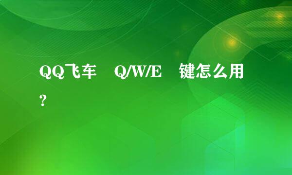 QQ飞车 Q/W/E 键怎么用?