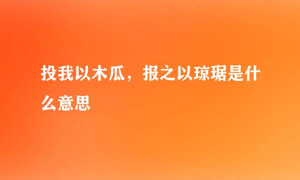 投我以木瓜，报之以琼琚是什么意思