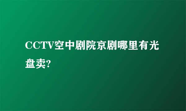 CCTV空中剧院京剧哪里有光盘卖?