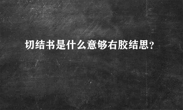 切结书是什么意够右胶结思？