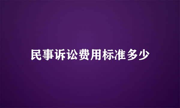 民事诉讼费用标准多少