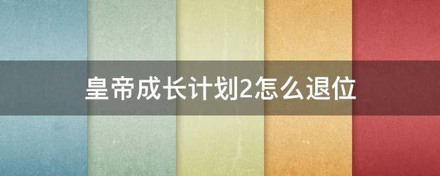 皇帝成长计划2怎么退位