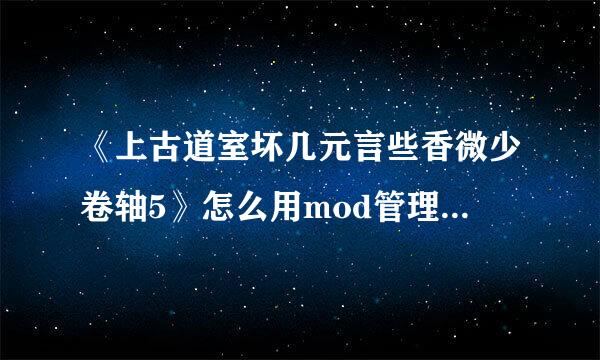 《上古道室坏几元言些香微少卷轴5》怎么用mod管理器加载esp？