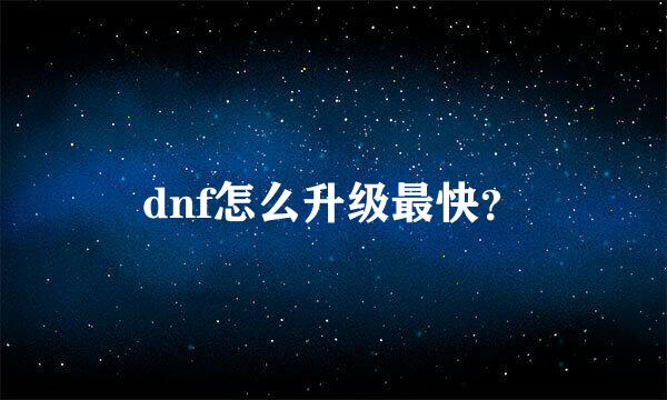 dnf怎么升级最快？