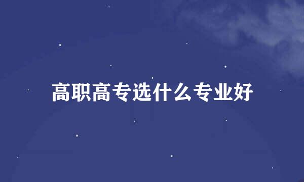 高职高专选什么专业好