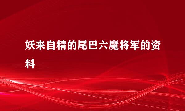 妖来自精的尾巴六魔将军的资料