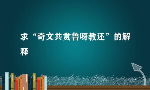 求“奇文共赏鲁呀教还”的解释