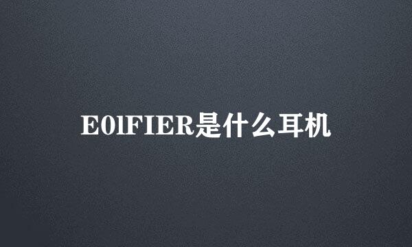 E0lFIER是什么耳机