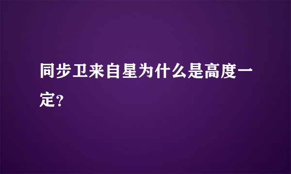 同步卫来自星为什么是高度一定？