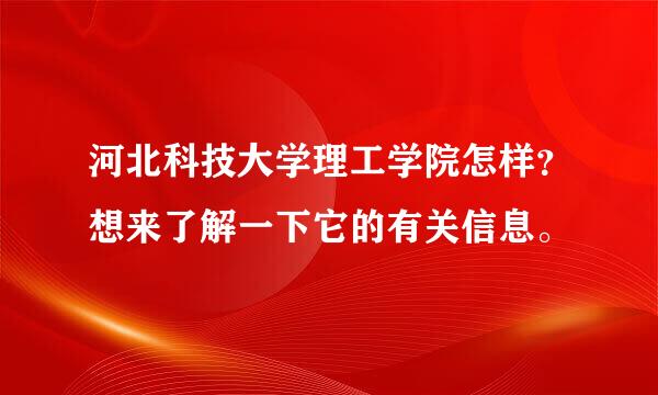 河北科技大学理工学院怎样？想来了解一下它的有关信息。