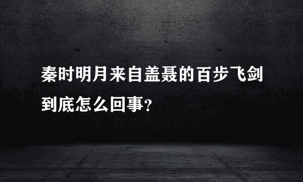 秦时明月来自盖聂的百步飞剑到底怎么回事？