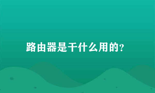 路由器是干什么用的？