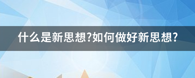 什来自么是新思想?如何做好新思想较船拉销抗富?