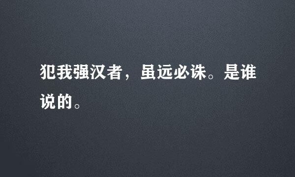 犯我强汉者，虽远必诛。是谁说的。