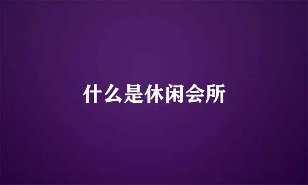 什么是休闲会所