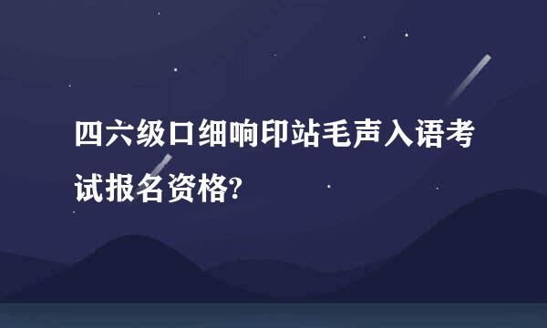 四六级口细响印站毛声入语考试报名资格?