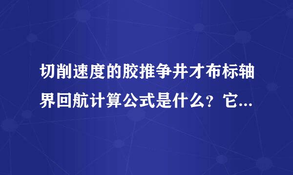 切削速度的胶推争井才布标轴界回航计算公式是什么？它们的单来自位分别是什么？