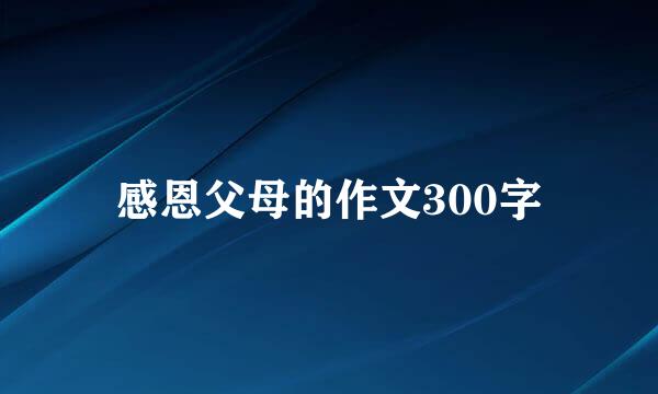 感恩父母的作文300字